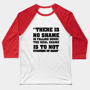 there is no shame in falling down! The real shame is not standing up again Baseball T-Shirt